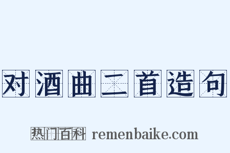 对酒曲二首造句是什么意思的图片